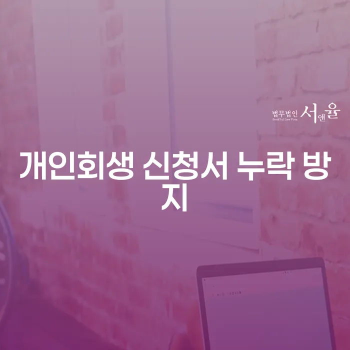 개인회생 신청서 누락 방지, 어떻게 해야 할까요?